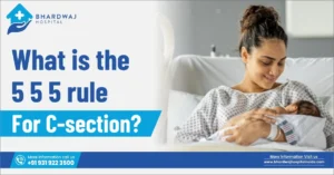 5-5-5 Rule for C-Section Recovery | Bhardwaj Hospital