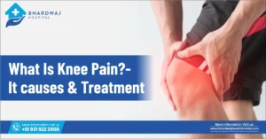 What Is Knee Pain? Causes & Treatment | Bhardwaj Hospital